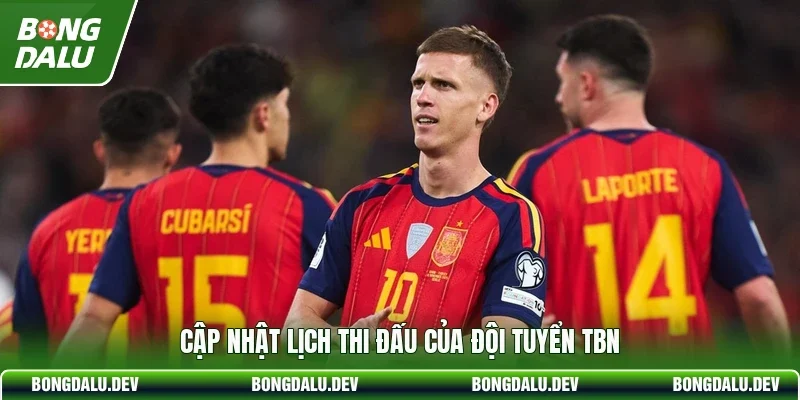 Cập nhật lịch thi đấu của đội tuyển TBN