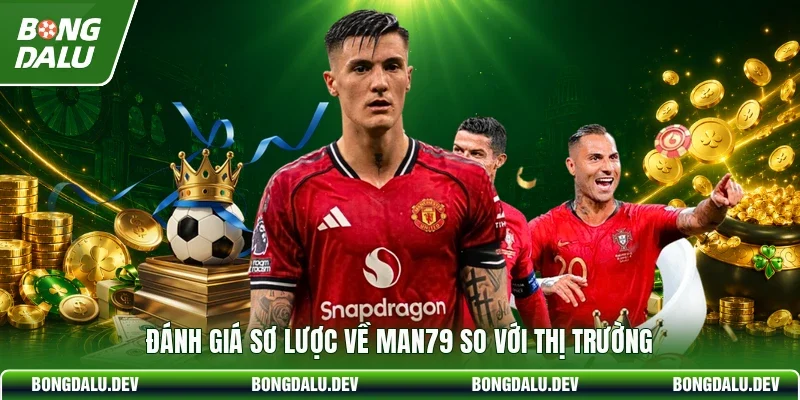 Đánh giá sơ lược về MAN79 so với thị trường