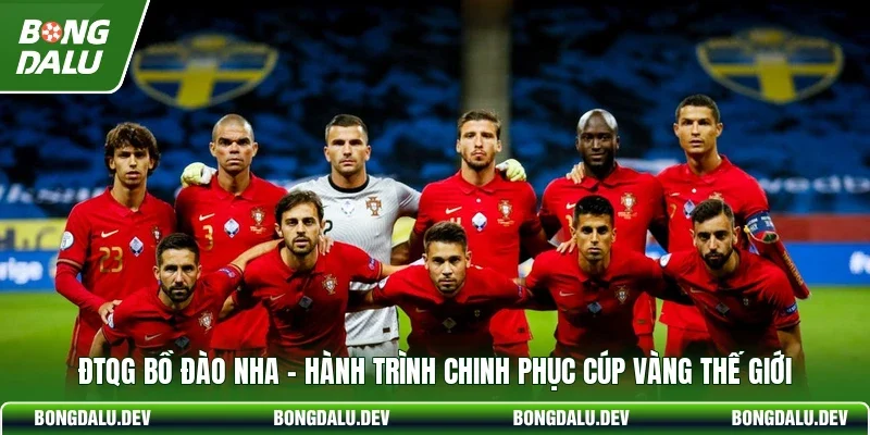 ĐTQG Bồ Đào Nha - Hành Trình Chinh Phục Cúp Vàng Thế Giới