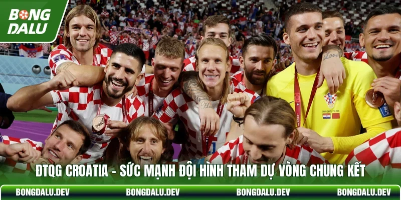 ĐTQG Croatia - Sức Mạnh Đội Hình Tham Dự Vòng Chung Kết