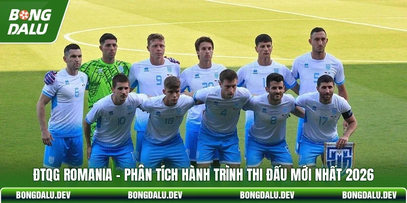 ĐTQG Romania - Phân Tích Hành Trình Thi Đấu Mới Nhất 2026