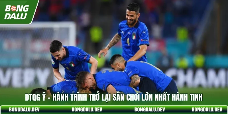 ĐTQG Ý - Hành Trình Trở Lại Sân Chơi Lớn Nhất Hành Tinh
