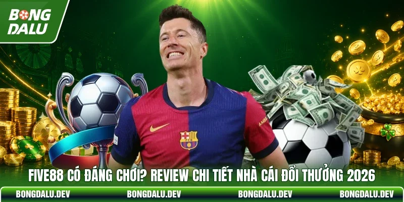 FIVE88 Có Đáng Chơi? Review Chi Tiết Nhà cái Đổi Thưởng 2026