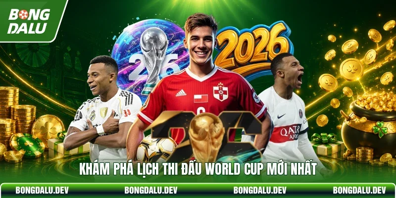 Khám phá lịch thi đấu World Cup mới nhất