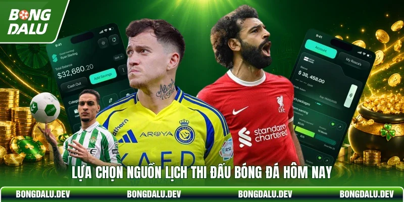 Lựa chọn nguồn lịch thi đấu bóng đá hôm nay