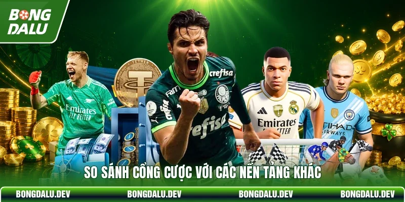 So sánh cổng cược với các nền tảng khác