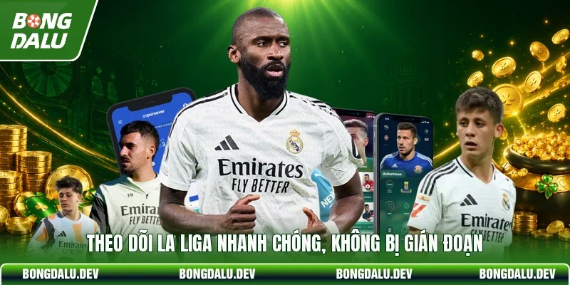 Theo dõi La Liga nhanh chóng, không bị gián đoạn